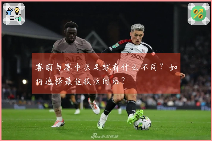 赛前与赛中买足球有什么不同？如何选择最佳投注时机？