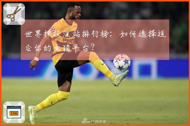 世界杯投注站排行榜：如何选择适合你的竞猜平台？